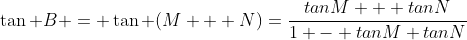 \tan B = \tan (M + N)=\frac{tanM + tanN}{1 - tanM tanN}
