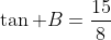\tan B=\frac{15}{8}