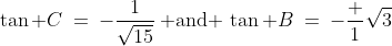 \tan C\:=\:-\frac{1}{\sqrt{15}}\:\text{ and }\:\tan B\:=\:-\frac {1}{\sqrt{3}}