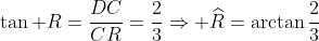 \tan R=\frac{DC}{CR}=\frac{2}{3}\Rightarrow \widehat{R}=\arctan\frac{2}{3}