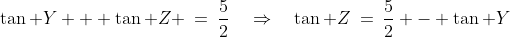 \tan Y + \tan Z \:=\:\frac{5}{2}\quad\Rightarrow\quad\tan Z\:=\:\frac{5}{2} - \tan Y