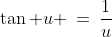\tan u \:=\:\frac{1}{u}