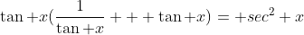 \tan x(\frac{1}{\tan x} + \tan x)= sec^2 x