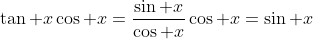 \tan x\cos x=\frac{\sin x}{\cos x}\cos x=\sin x