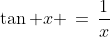 \tan x \,=\,\frac{1}{x}