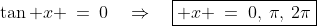 \tan x \:=\:0\quad\Rightarrow\quad\boxed{ x \:=\:0,\:\pi,\:2\pi}