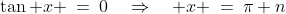 \tan x \:=\:0\quad\Rightarrow\quad x \:=\:\pi n