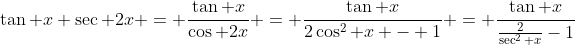 \tan x \sec 2x = \frac{\tan x}{\cos 2x} = \frac{\tan x}{2\cos^2 x - 1} = \frac{\tan x}{\frac{2}{\sec^2 x}-1}