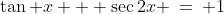 \tan x + \sec2x \:=\: 1