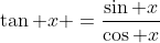 \tan x =\frac{\sin x}{\cos x}