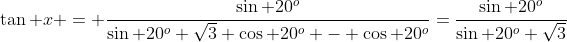 \tan x = \frac{\sin 20^o}{\sin 20^o \sqrt{3}+\cos 20^o - \cos 20^o}=\frac{\sin 20^o}{\sin 20^o \sqrt{3}}