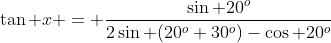 \tan x = \frac{\sin 20^o}{2\sin (20^o+30^o)-\cos 20^o}