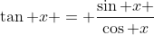 \tan x = \frac{\sin x }{\cos x}