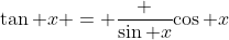 \tan x = \frac {\sin x}{\cos x}