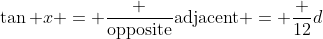 \tan x = \frac {\text{opposite}}{\text{adjacent}} = \frac {12}d