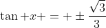 \tan x = \pm\frac{\sqrt{3}}3