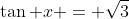 \tan x = \sqrt{3}