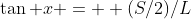 \tan x =  (S/2)/L