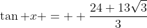 \tan x =  \dfrac{24+13\sqrt{3}}{3}