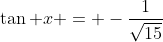 \tan x = -\frac{1}{\sqrt{15}}