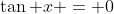 \tan x = 0