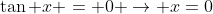 \tan x = 0 \rightarrow x=0