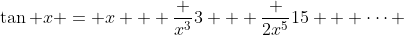 \tan x = x + \frac {x^3}{3} + \frac {2x^5}{15} + \cdots 