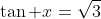 \tan x=\sqrt{3}