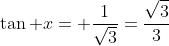 \tan x= \frac{1}{\sqrt{3}}=\frac{\sqrt{3}}{3}