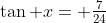 \tan x= \tfrac{7}{24}
