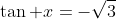 \tan x=-\sqrt{3}