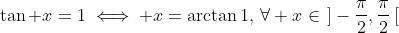 \tan x=1\iff x=\arctan1,\,\forall x\in\left.\right]-\frac\pi2,\frac\pi2\left[\right.