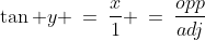 \tan y \:=\:\frac{x}{1} \:=\:\frac{opp}{adj}
