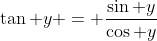\tan y = \frac{\sin y}{\cos y}