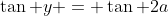 \tan y = \tan 2a
