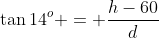 \tan14^o = \frac{h-60}{d}