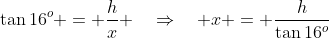\Delta ABC\!:\;\tan16^o = \frac{h}{x} \quad\Rightarrow\quad x = \frac{h}{\tan16^o}\;\;[1]