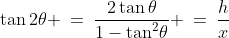 \tan2\theta \:=\:\frac{2\tan\theta}{1-\tan^2\!\theta} \:=\:\frac{h}{x}
