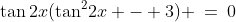 \tan2x(\tan^2\!2x - 3) \:=\:0