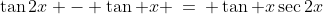 \tan2x - \tan x \:=\: \tan x\sec2x