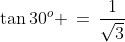 \tan30^o \,=\,\frac{1}{\sqrt{3}}