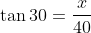 \tan30=\frac{x}{40}