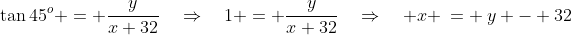 ADB:\;\tan45^o = \frac{y}{x+32}\quad\Rightarrow\quad1 = \frac{y}{x+32}\quad\Rightarrow\quad x \:= \:y - 32