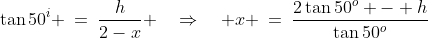 \Delta CDB\!:\;\tan50^i \:=\:\frac{h}{2-x} \quad\Rightarrow\quad x \:=\:\frac{2\tan50^o - h}{\tan50^o}