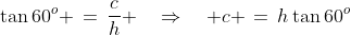 D\!AB:\;\tan60^o \,=\,\dfrac{c}{h} \quad\Rightarrow\quad c \,=\,h\tan60^o