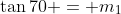 \tan70 = m_1