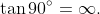 \tan90^{\circ}=\infty.