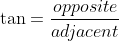 \tan=\frac{opposite}{adjacent}