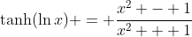 \tanh(\ln{x}) = \frac{x^2 - 1}{x^2 + 1}