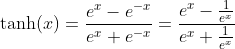 \tanh(x)=\frac{e^x-e^{-x}}{e^x+e^{-x}}=\frac{e^x-\frac{1}{e^x}}{e^x+\frac{1}{e^x}}
